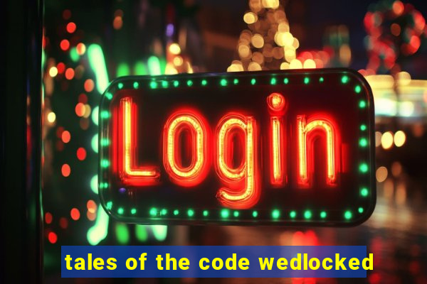 tales of the code wedlocked